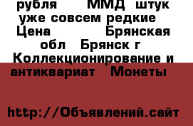 2 рубля 1999 ММД 5штук уже совсем редкие › Цена ­ 1 200 - Брянская обл., Брянск г. Коллекционирование и антиквариат » Монеты   